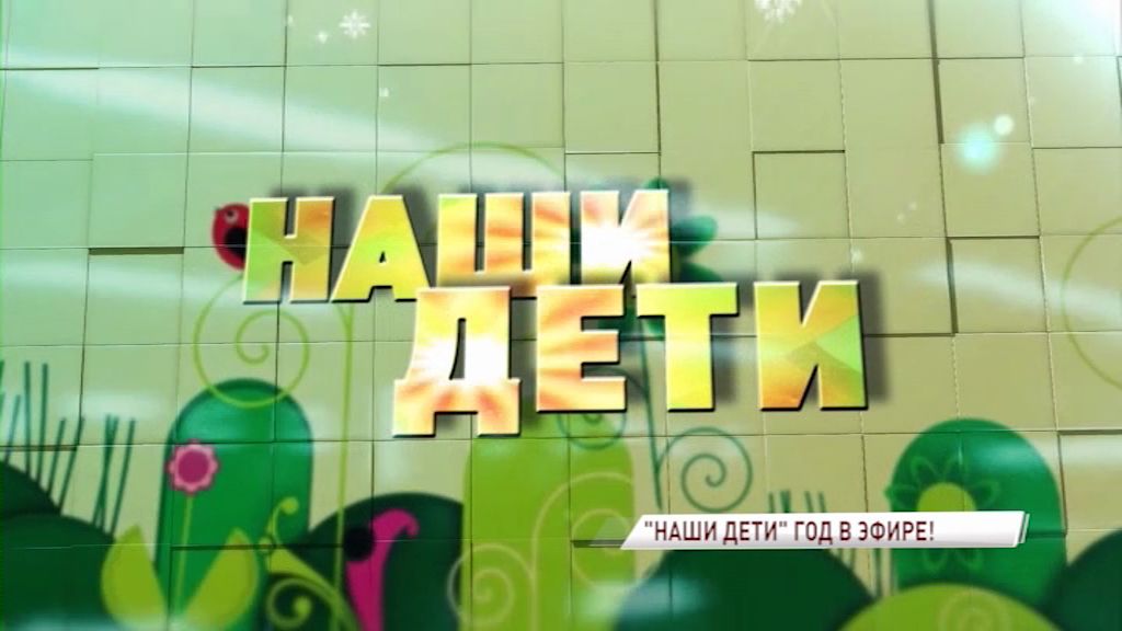 «Наши дети» - год в эфире!
